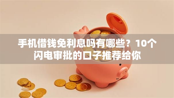 手机借钱免利息吗有哪些?10个闪电审批的口子推荐给你 手机借钱免利息吗有哪些?10个闪电审批的口子推荐给你