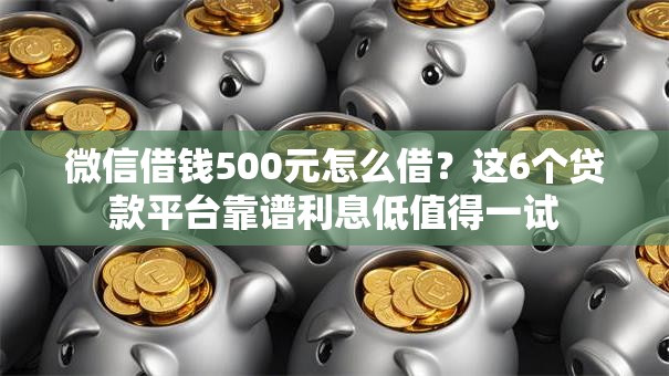 微信借钱500元怎么借?这6个贷款平台靠谱利息低值得一试 微信借钱500元怎么借?这6个贷款平台靠谱利息低值得一试