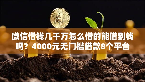 微信借钱几千万怎么借的能借到钱吗?4000元无门槛借款8个平台推荐 微信借钱几千万怎么借的能借到钱吗?4000元无门槛借款8个平台推荐