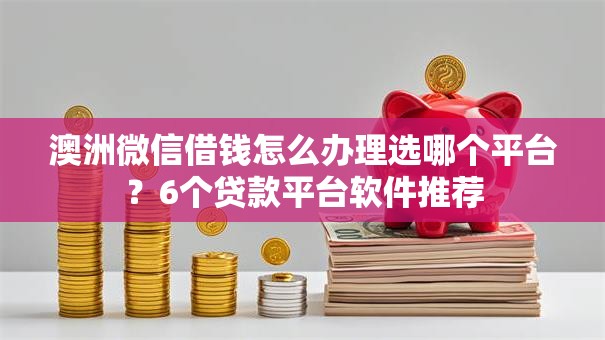 澳洲微信借钱怎么办理选哪个平台？6个贷款平台软件推荐