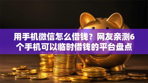 用手机微信怎么借钱？网友亲测6个手机可以临时借钱的平台盘点