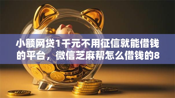 小额网贷1千元不用征信就能借钱的平台，微信芝麻帮怎么借钱的8个平台介绍