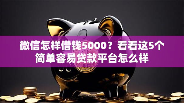 微信怎样借钱5000?看看这5个简单容易贷款平台怎么样 微信怎样借钱5000?看看这5个简单容易贷款平台怎么样