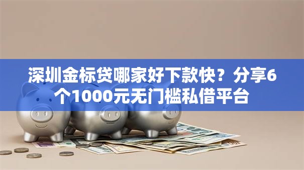 深圳金标贷哪家好下款快?分享6个1000元无门槛私借平台 深圳金标贷哪家好下款快?分享6个1000元无门槛私借平台