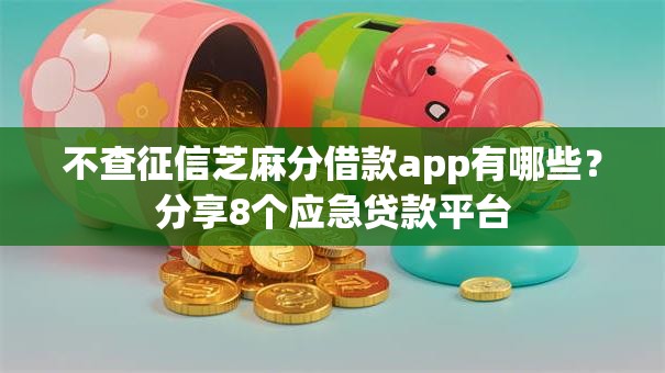 不查征信芝麻分借款app有哪些？分享8个应急贷款平台