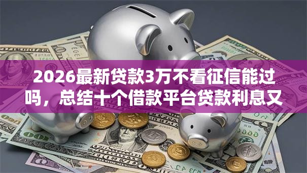 2026最新贷款3万不看征信能过吗，总结十个借款平台贷款利息又低又正规！