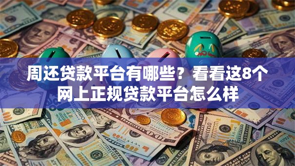 周还贷款平台有哪些？看看这8个网上正规贷款平台怎么样