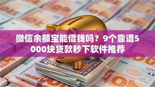 微信余额宝能借钱吗？9个靠谱5000块贷款秒下软件推荐