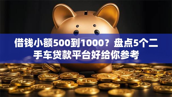 借钱小额500到1000？盘点5个二手车贷款平台好给你参考