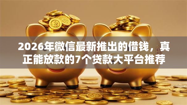 2026年微信最新推出的借钱，真正能放款的7个贷款大平台推荐