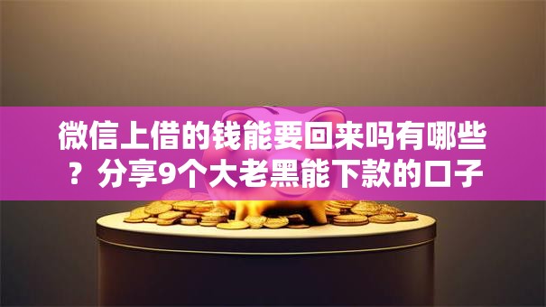 微信上借的钱能要回来吗有哪些？分享9个大老黑能下款的口子