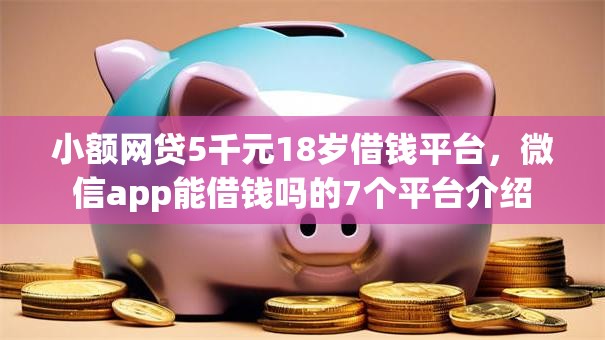 小额网贷5千元18岁借钱平台,微信app能借钱吗的7个平台介绍 小额网贷5千元18岁借钱平台,微信app能借钱吗的7个平台介绍
