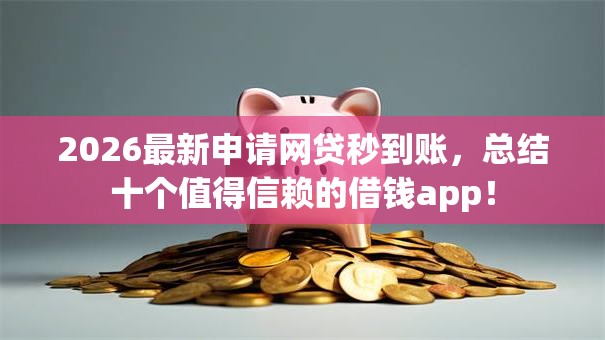 2026最新申请网贷秒到账，总结十个值得信赖的借钱app！