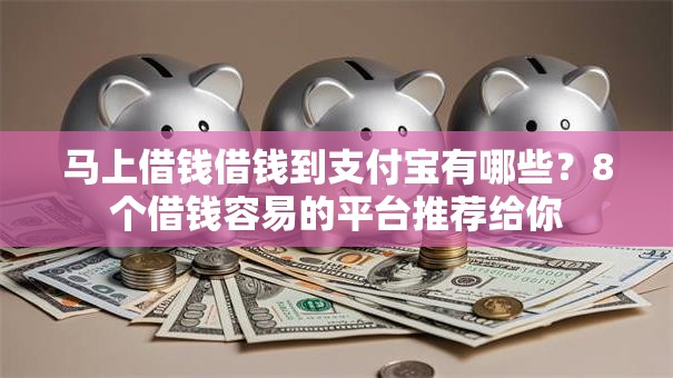 马上借钱借钱到支付宝有哪些?8个借钱容易的平台推荐给你 马上借钱借钱到支付宝有哪些?8个借钱容易的平台推荐给你