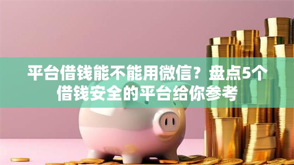 平台借钱能不能用微信？盘点5个借钱安全的平台给你参考