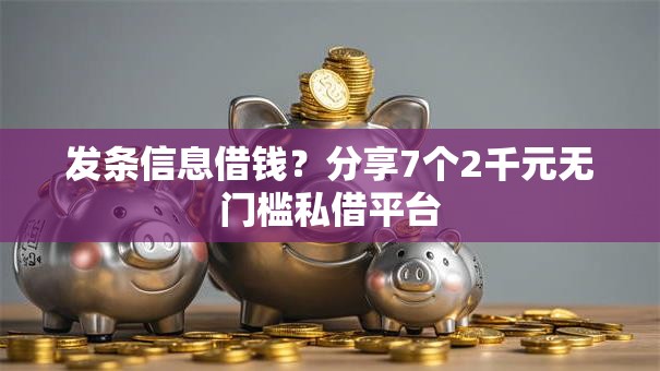 发条信息借钱?分享7个2千元无门槛私借平台 发条信息借钱?分享7个2千元无门槛私借平台