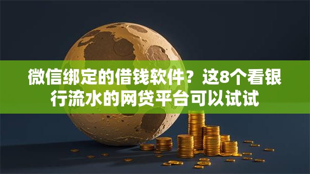 微信绑定的借钱软件?这8个看银行流水的网贷平台可以试试 微信绑定的借钱软件?这8个看银行流水的网贷平台可以试试