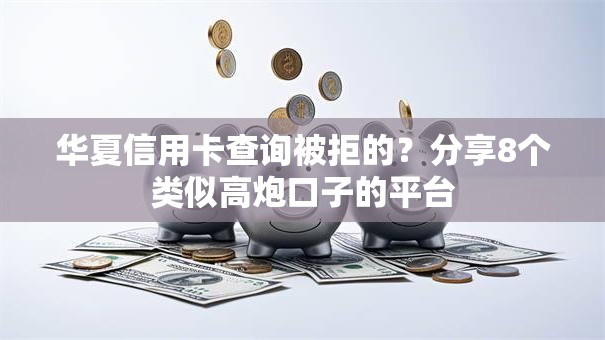 华夏信用卡查询被拒的?分享8个类似高炮口子的平台 华夏信用卡查询被拒的?分享8个类似高炮口子的平台