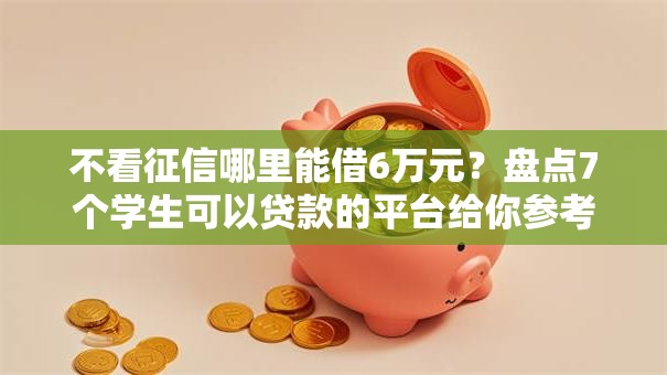 不看征信哪里能借6万元？盘点7个学生可以贷款的平台给你参考