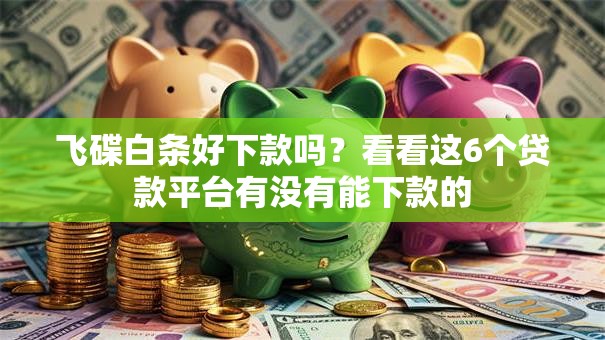 飞碟白条好下款吗？看看这6个贷款平台有没有能下款的