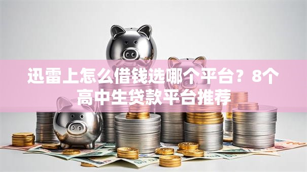 迅雷上怎么借钱选哪个平台？8个高中生贷款平台推荐