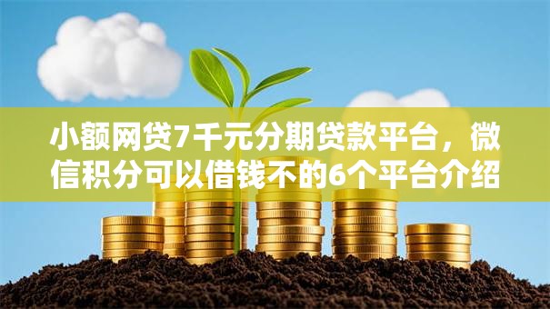 小额网贷7千元分期贷款平台，微信积分可以借钱不的6个平台介绍