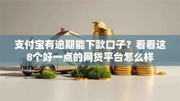 支付宝有逾期能下款口子？看看这8个好一点的网贷平台怎么样