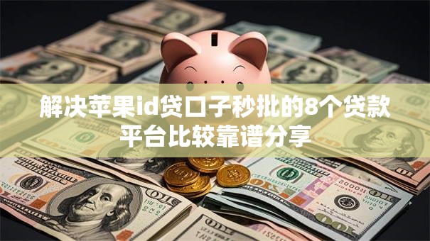 解决苹果id贷口子秒批的8个贷款平台比较靠谱分享 解决苹果id贷口子秒批的8个贷款平台比较靠谱分享