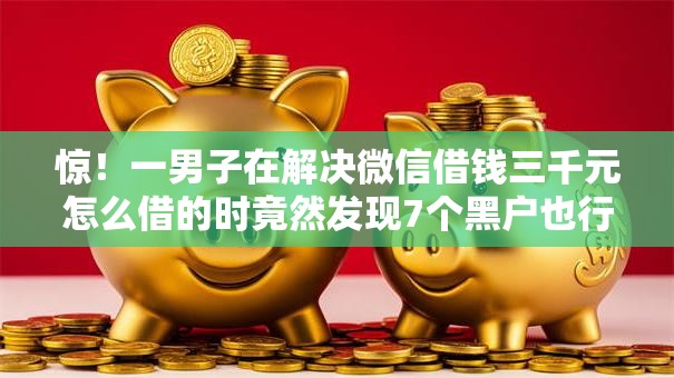 惊!一男子在解决微信借钱三千元怎么借的时竟然发现7个黑户也行借款的软件,事后分享了出来 惊!一男子在解决微信借钱三千元怎么借的时竟然发现7个黑户也行借款的软件,事后分享了出来