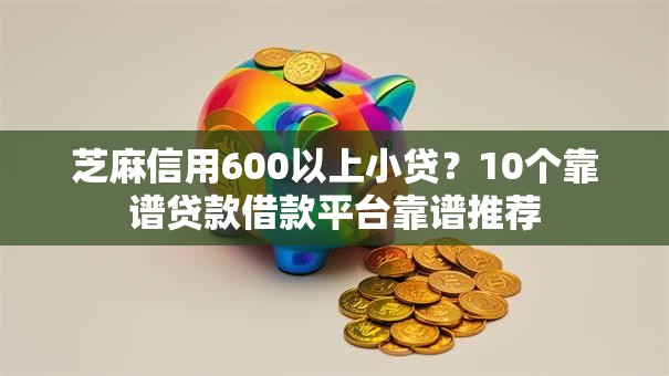 芝麻信用600以上小贷?10个靠谱贷款借款平台靠谱推荐 芝麻信用600以上小贷?10个靠谱贷款借款平台靠谱推荐