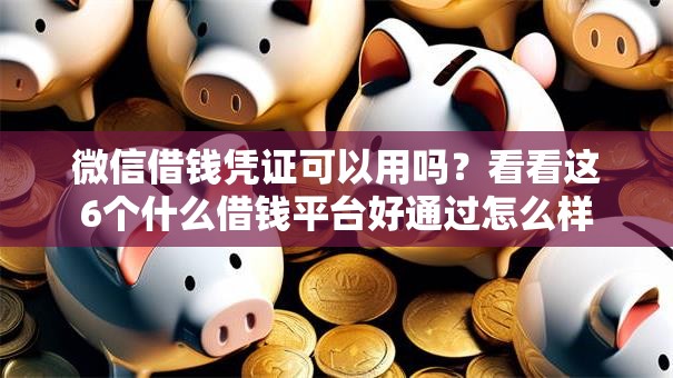 微信借钱凭证可以用吗？看看这6个什么借钱平台好通过怎么样