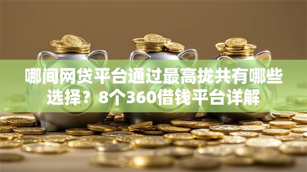 哪间网贷平台通过最高拢共有哪些选择?8个360借钱平台详解 哪间网贷平台通过最高拢共有哪些选择?8个360借钱平台详解