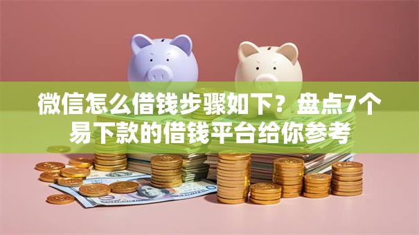 微信怎么借钱步骤如下?盘点7个易下款的借钱平台给你参考 微信怎么借钱步骤如下?盘点7个易下款的借钱平台给你参考