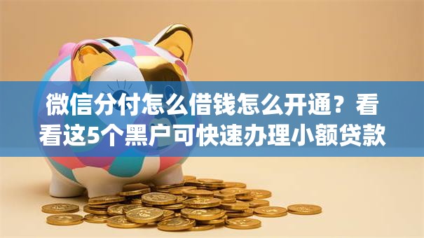 微信分付怎么借钱怎么开通?看看这5个黑户可快速办理小额贷款业务的app怎么样 微信分付怎么借钱怎么开通?看看这5个黑户可快速办理小额贷款业务的app怎么样