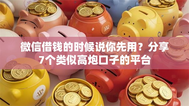 微信借钱的时候说你先用?分享7个类似高炮口子的平台 微信借钱的时候说你先用?分享7个类似高炮口子的平台