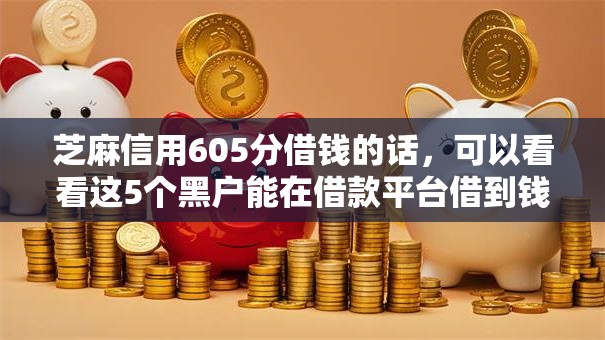 芝麻信用605分借钱的话，可以看看这5个黑户能在借款平台借到钱