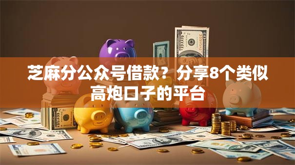 芝麻分公众号借款?分享8个类似高炮口子的平台 芝麻分公众号借款?分享8个类似高炮口子的平台