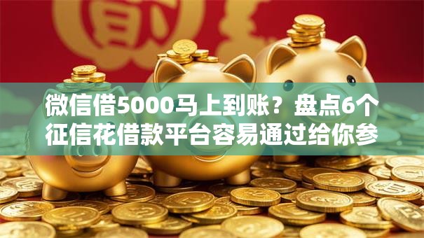 微信借5000马上到账?盘点6个征信花借款平台容易通过给你参考 微信借5000马上到账?盘点6个征信花借款平台容易通过给你参考