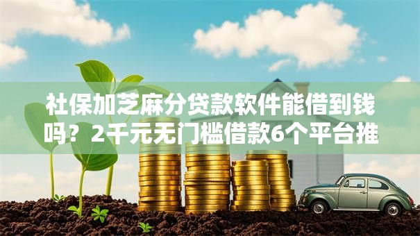 社保加芝麻分贷款软件能借到钱吗？2千元无门槛借款6个平台推荐