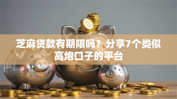 芝麻贷款有期限吗?分享7个类似高炮口子的平台 芝麻贷款有期限吗?分享7个类似高炮口子的平台