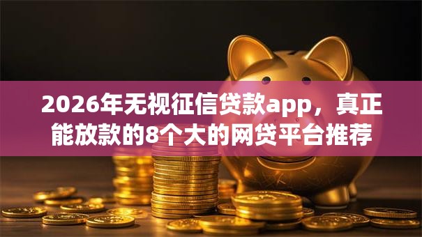 2026年无视征信贷款app,真正能放款的8个大的网贷平台推荐 2026年无视征信贷款app,真正能放款的8个大的网贷平台推荐
