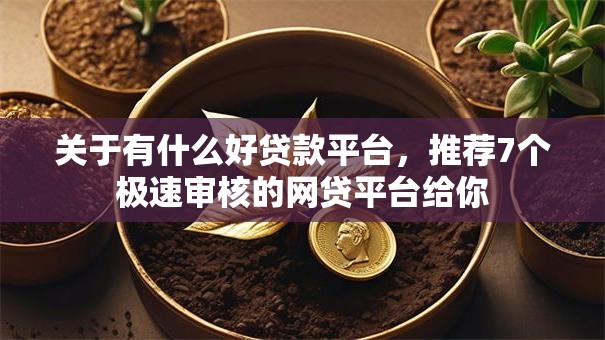 关于有什么好贷款平台,推荐7个极速审核的网贷平台给你 关于有什么好贷款平台,推荐7个极速审核的网贷平台给你