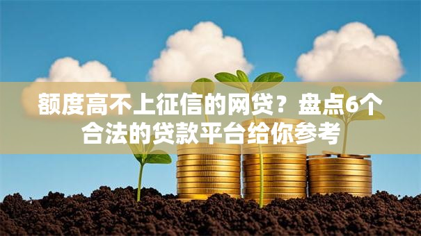 额度高不上征信的网贷?盘点6个合法的贷款平台给你参考 额度高不上征信的网贷?盘点6个合法的贷款平台给你参考