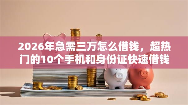 2026年急需三万怎么借钱，超热门的10个手机和身份证快速借钱平台推荐