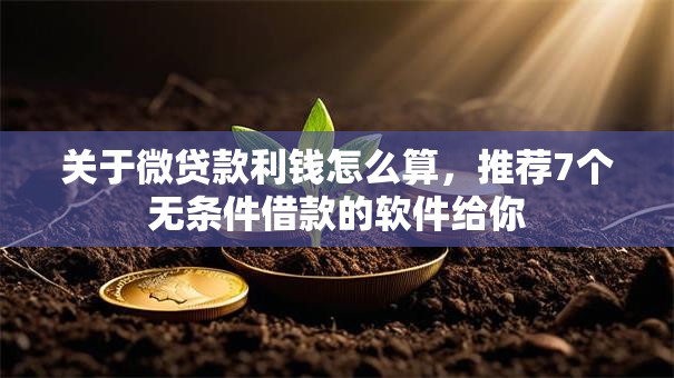 关于微贷款利钱怎么算,推荐7个无条件借款的软件给你 关于微贷款利钱怎么算,推荐7个无条件借款的软件给你