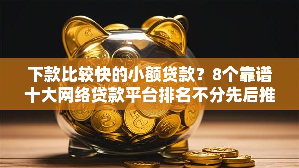 下款比较快的小额贷款?8个靠谱十大网络贷款平台排名不分先后推荐 下款比较快的小额贷款?8个靠谱十大网络贷款平台排名不分先后推荐