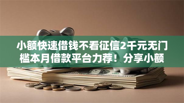 小额快速借钱不看征信2千元无门槛本月借款平台力荐！分享小额网贷口子2千元无门槛借款
