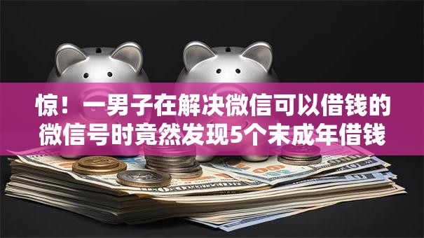 惊!一男子在解决微信可以借钱的微信号时竟然发现5个末成年借钱平台,事后分享了出来 惊!一男子在解决微信可以借钱的微信号时竟然发现5个末成年借钱平台,事后分享了出来