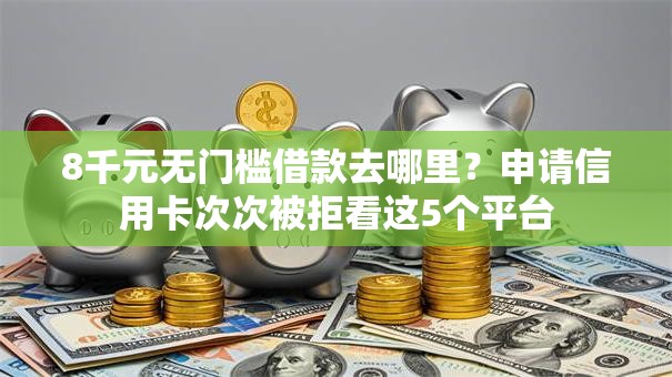 8千元无门槛借款去哪里?申请信用卡次次被拒看这5个平台 8千元无门槛借款去哪里?申请信用卡次次被拒看这5个平台