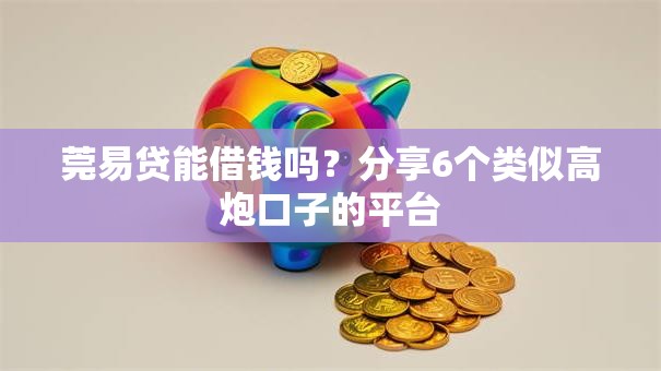 莞易贷能借钱吗?分享6个类似高炮口子的平台 莞易贷能借钱吗?分享6个类似高炮口子的平台